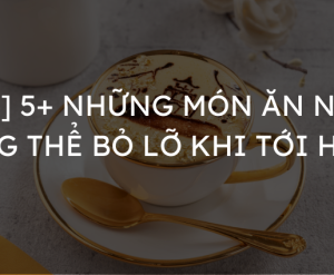 [Top] 5+ Những món ăn ngon không thể bỏ lỡ khi tới Hà Nội